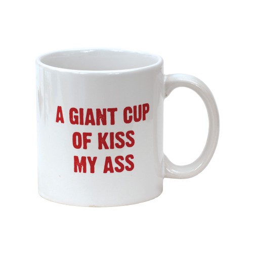 A Giant Cup of Kiss My Ass Mug