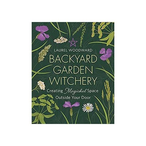 Backyard Garden Witchery by Laurel Woodward