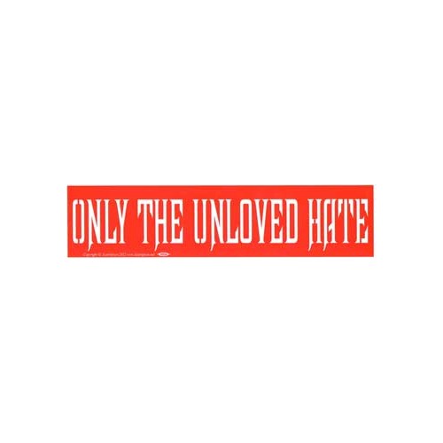 Only the Unloved Hate Bumper Sticker