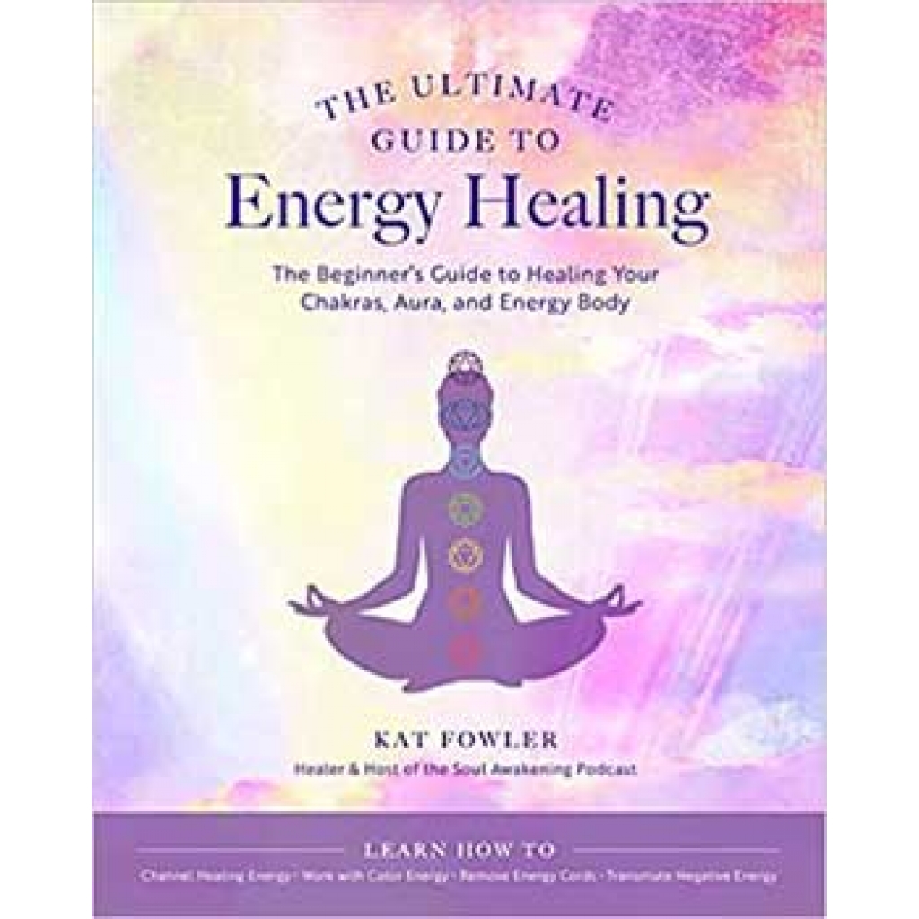 Ultimate Guide to Energy Healing Techniques by Kat Flowler