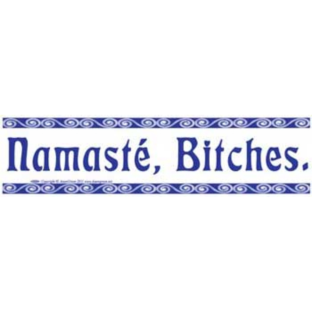 Namaste, Bitches Bumper Sticker - Playful Affirmation