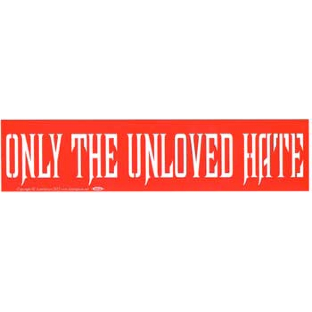 Only the Unloved Hate Bumper Sticker