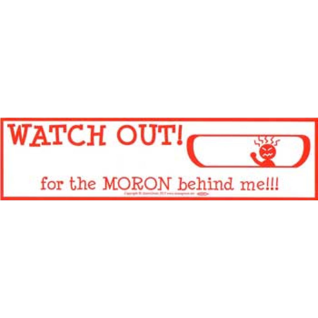 Humorous Bumper Sticker: WATCH OUT! for the Moron Behind Me